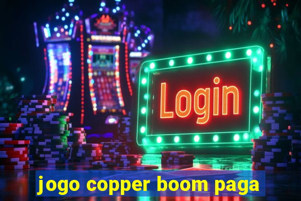 jogo copper boom paga